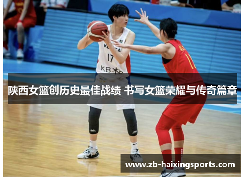 陕西女篮创历史最佳战绩 书写女篮荣耀与传奇篇章 陕西女篮创历史最佳战绩 书写女篮荣耀与传奇篇章